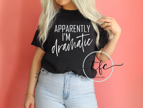 {Apparently I'm Dramatic} screen print tee