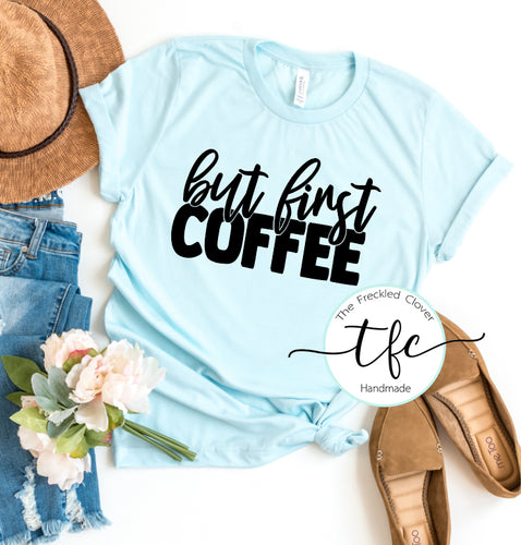 {But First Coffee} screen print tee