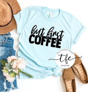 {But First Coffee} screen print tee