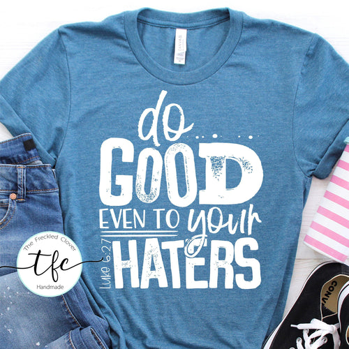 {Do Good- even to your haters} screen print tee