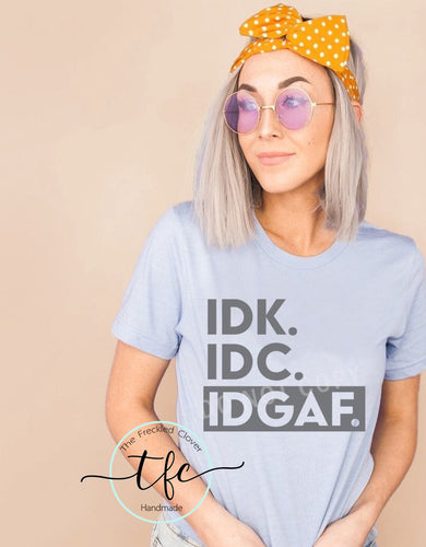 {IDK. IDC. IDGAF} screen print tee