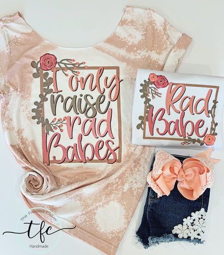 {I Only Raise Rad Babes} Mama tee