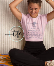 Load image into Gallery viewer, {Home Is Wherever I&#39;m Quarantined With You}